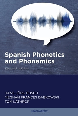 Spanish Phonetics and Phonemics, Second edition by Busch, Hans-Jörg