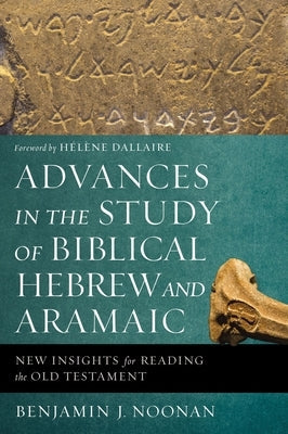 Advances in the Study of Biblical Hebrew and Aramaic: New Insights for Reading the Old Testament Paperback Zondervan Academic