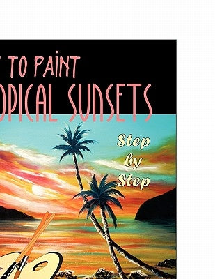 How to Paint Tropical Sunsets: Step by Step Paperback Universal Publishers