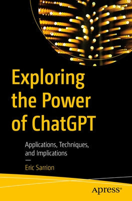 Exploring the Power of Chatgpt: Applications, Techniques, and Implications Paperback Apress
