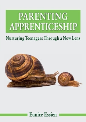 Parenting Apprenticeship: Nurturing Teenagers through a New Lens by Essien, Eunice