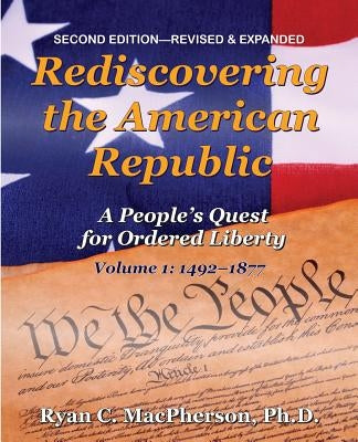Rediscovering the American Republic, Volume 1 (1492-1877): A People's Quest for Ordered Liberty Paperback Into Your Hands LLC