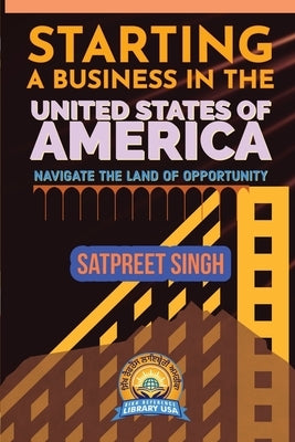 Starting a Business in the United States of America: Navigate the Land of Opportunity Paperback Sikh Reference Library USA