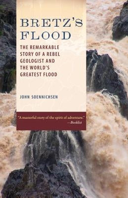 Bretz's Flood: The Remarkable Story of a Rebel Geologist and the World's Greatest Flood Paperback Sasquatch Books