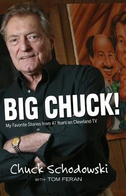 Big Chuck!: My Favorite Stories from 47 Years on Cleveland TV Paperback Gray & Company Publishers