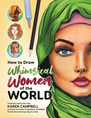 How to Draw Whimsical Women of the World: Travel the world with artist Karen Campbell and learn to create 14 absolutely STUNNING female face drawings Paperback Karen Campbell