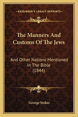 The Manners And Customs Of The Jews: And Other Nations Mentioned In The Bible (1844) Bible Kessinger Publishing