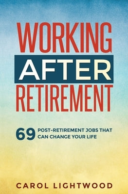 Working After Retirement: 69 post-retirement jobs that can change your life Paperback Carol Lightwood