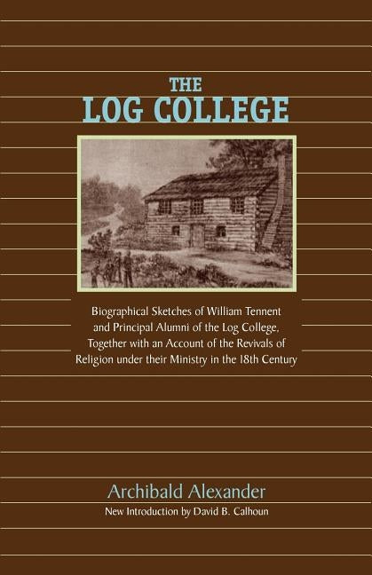The Log College: Biographical Sketches of William Tennent and His Students Paperback Solid Ground Christian Books