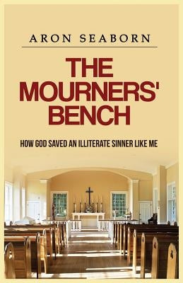 The Mourners' Bench: How God Saved An Illiterate Sinner Like Me Paperback M. Patrice Group