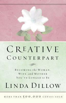Creative Counterpart: Becoming the Woman, Wife, and Mother You've Longed to Be Paperback Thomas Nelson