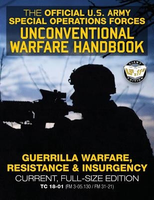 The Official US Army Special Forces Unconventional Warfare Handbook: Guerrilla Warfare, Resistance & Insurgency: Winning Asymmetric Wars from the Unde Createspace Independent Publishing Platform
