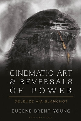 Cinematic Art and Reversals of Power: Deleuze via Blanchot Paperback Bloomsbury Publishing PLC