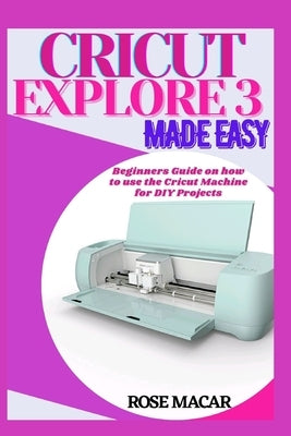 Cricut explore 3 made easy: Beginners guide on how to use the Cricut machine for DIY projects Paperback Independently Published