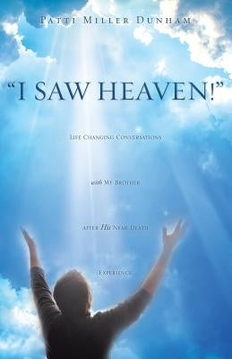 I Saw Heaven! Life Changing Conversations with My Brother After His Near Death Experience Paperback Xulon Press