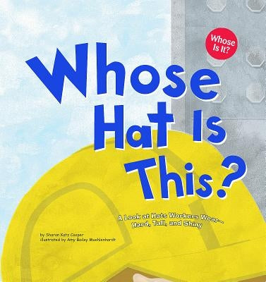 Whose Hat Is This?: A Look at Hats Workers Wear - Hard, Tall, and Shiny Paperback Picture Window Books