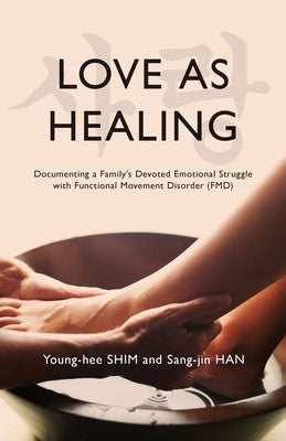 Love As Healing: Documenting a Family's Devoted Emotional Struggle with Functional Movement Disorder (FMD) Paperback Joongmin Publishers