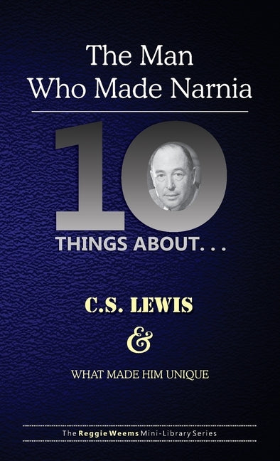 Ten Things About. . . C.S. Lewis and What Made Him Unique: (The Man Who Made Narnia) Paperback Great Writing