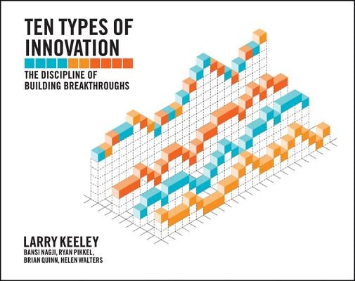 Ten Types of Innovation: The Discipline of Building Breakthroughs Wiley