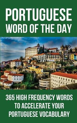 Portuguese Word of the Day: 365 High Frequency Words to Accelerate Your Portuguese Vocabulary Paperback Independently Published