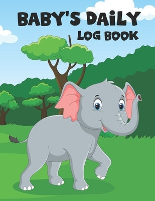 Baby's Daily Log Book: Baby Tracker Journal for Newborns Schedule Log for Tracking Eat, Sleep, Diaper Changes, Play, To Do, Activity & Notes Paperback Independently Published