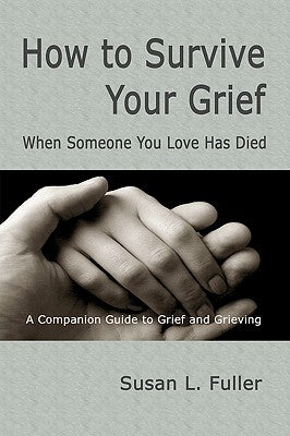 How To Survive Your Grief: When Someone You Love Has Died Paperback Createspace Independent Publishing Platform