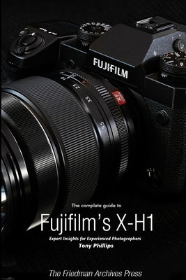 The Complete Guide to Fujifilm's X-H1 (B&W Edition) Paperback Lulu.com