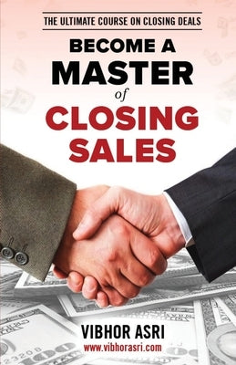 Become a Master of Closing Sales by Asri, Vibhor