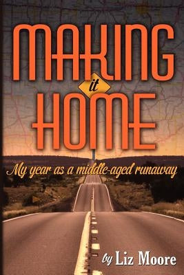 Making It Home: My year as a middle-aged runaway Paperback Createspace Independent Publishing Platform