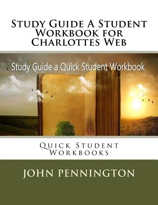 Study Guide A Student Workbook for Charlottes Web: Quick Student Workbooks Paperback Createspace Independent Publishing Platform