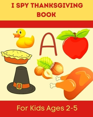 I Spy Thanksgiving Book for Kids Ages 2-5: A Fun Learning Activity, Picture and Guessing Game For Kids Ages 2-5 and Babies, Toddler Preschool & Kinder Paperback Independently Published