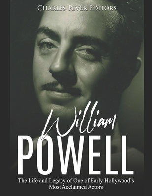 William Powell: The Life and Legacy of One of Early Hollywood's Most Acclaimed Actors Paperback Independently Published
