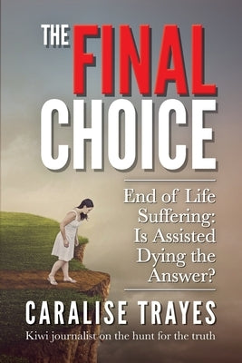 The Final Choice: End of Life Suffering: Is Assisted Dying the Answer? Paperback Capture & Tell Media