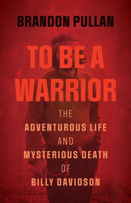 To Be a Warrior: The Adventurous Life and Mysterious Death of Billy Davidson Paperback Rocky Mountain Books Incorporated