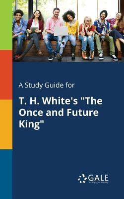 A Study Guide for T. H. White's "The Once and Future King" Paperback Gale, Study Guides