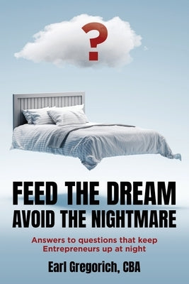 Feed the Dream - Avoid the Nightmare: Answers to Questions That Keep Entrepreneurs Up at Night Paperback Palmetto Publishing