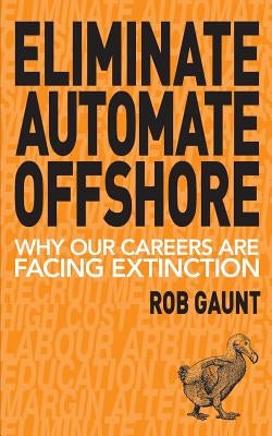 Eliminate Automate Offshore: Why our careers are facing extinction Paperback Pure Dynamics