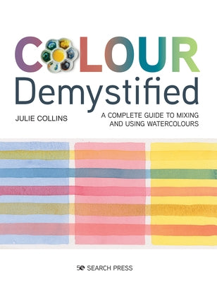 Colour Demystified: A Complete Guide to Mixing and Using Watercolours Paperback Search Press