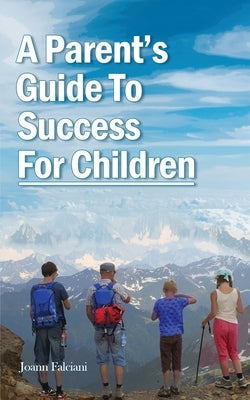 A Parent's Guide To Success For Children Paperback Joann Falciani Publishing
