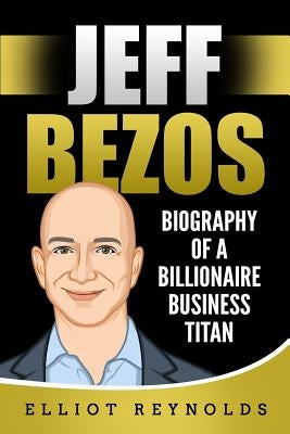 Jeff Bezos: Biography of a Billionaire Business Titan Paperback Independently Published