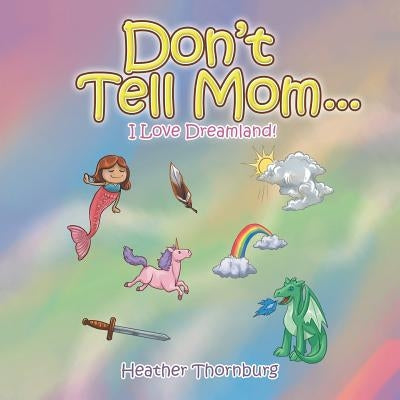 Don'T Tell Mom . . .: I Love Dreamland! Paperback Authorhouse