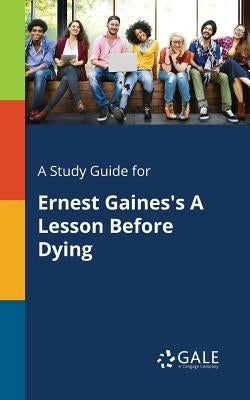 A Study Guide for Ernest Gaines's A Lesson Before Dying Paperback Gale, Study Guides
