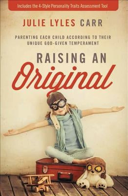 Raising an Original: Parenting Each Child According to Their Unique God-Given Temperament Paperback Zondervan