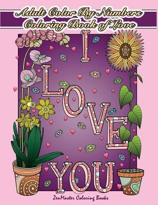 Adult Color By Numbers Coloring Book of Love: A Valentines Color By Number Coloring Book for Adults with Hearts, Flowers, Candy, Butterflies and Love Paperback Createspace Independent Publishing Platform