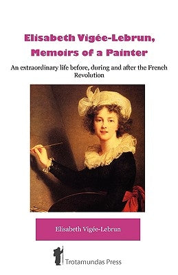 Élisabeth Vigée-Lebrun, Memoirs of a Painter Paperback Trotamundas Press
