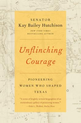 Unflinching Courage: Pioneering Women Who Shaped Texas Paperback Harper Perennial
