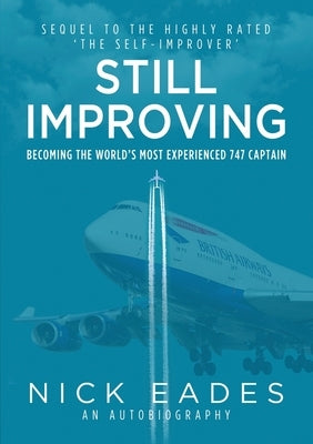 Still Improving: Becoming the World's Most Experienced 747 Captain Paperback I2i Publishing