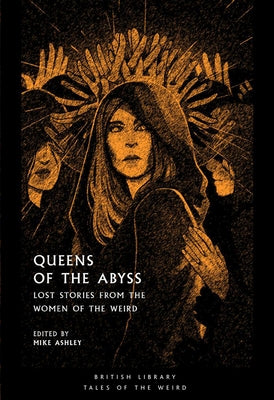 Queens of the Abyss: Lost Stories from the Women of the Weird by Ashley, Mike