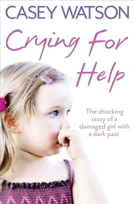 Crying for Help: The Shocking True Story of a Damaged Girl with a Dark Past Paperback Harper Element