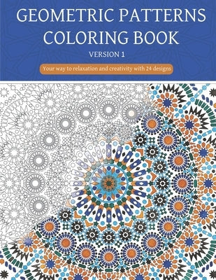 Geometric patterns coloring book (Version 1): Creative geometric coloring book, geometric forms coloring book, Stress Relieving geometric patterns col Paperback Independently Published
